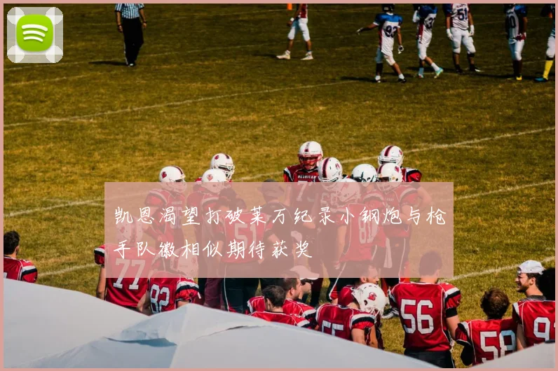 凯恩渴望打破莱万纪录小钢炮与枪手队徽相似期待获奖