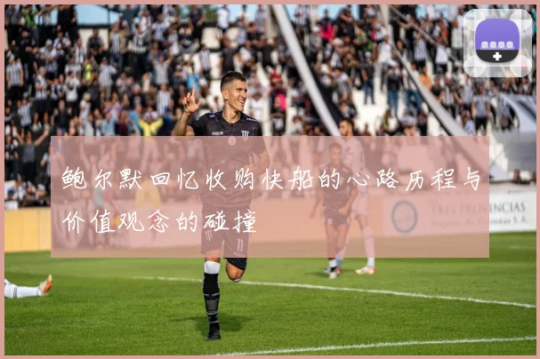 鲍尔默回忆收购快船的心路历程与价值观念的碰撞