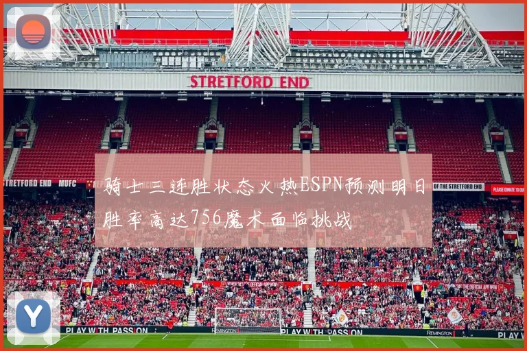 骑士三连胜状态火热ESPN预测明日胜率高达756魔术面临挑战
